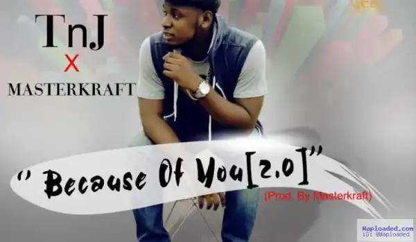 TnJ - Because Of You [2.0] ft. Masterkraft